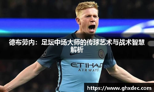 德布劳内：足坛中场大师的传球艺术与战术智慧解析